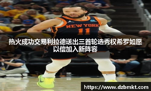 热火成功交易利拉德送出三首轮选秀权希罗如愿以偿加入新阵容