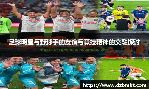 足球明星与野球手的友谊与竞技精神的交融探讨