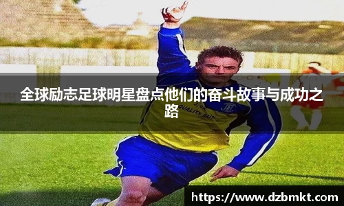 全球励志足球明星盘点他们的奋斗故事与成功之路